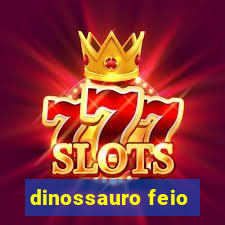dinossauro feio
